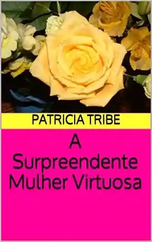 Capa do livro: A Surpreendente Mulher Virtuosa - Ler Online pdf