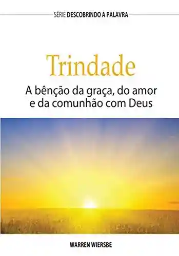 Livro PDF: A Trindade: A Benção Da Graça, Do Amor E Da Comunhão Com Deus (Série Descobrindo a Palavra)