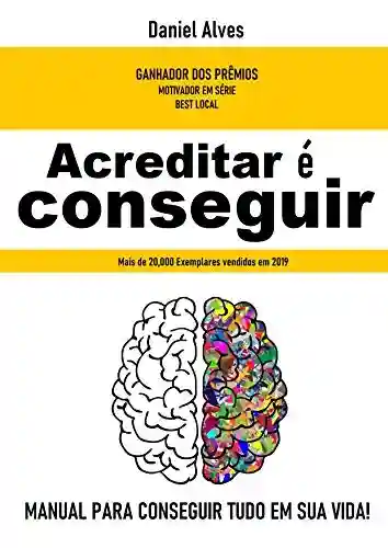 Capa do livro: Acreditar é Conseguir: O manual para conseguir tudo em sua Vida - Ler Online pdf