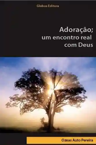 Livro PDF: Adoração; um encontro real com Deus  : GLOBUS EDITORA