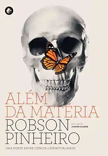 Livro PDF Além da matéria: Uma ponte entre ciência e espiritualidade