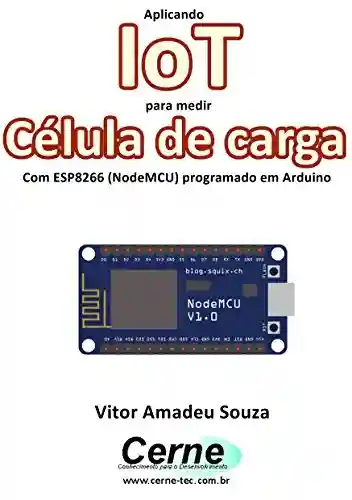Livro PDF: Aplicando IoT para medir Célula de carga Com ESP8266 (NodeMCU) programado em Arduino