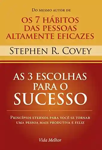 Capa do livro: As 3 escolhas para o sucesso: Princípios eternos para você se tornar uma pessoa mais produtiva e feliz - Ler Online pdf