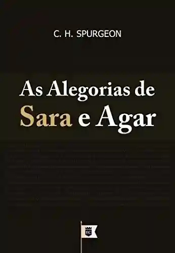 Livro PDF: As Alegorias de Sara e Agar, por C. H. Spurgeon.