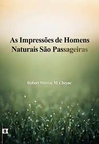Livro PDF: As Impressões De Homens Naturais São Passageiras, por R. M. M´Cheyne