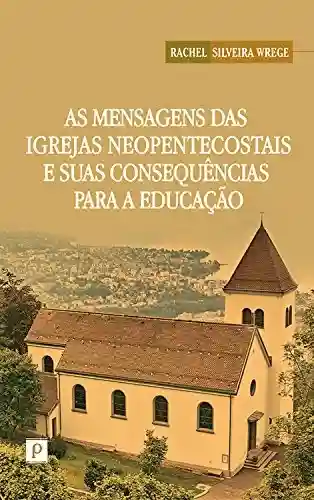 Livro PDF: As mensagens das igrejas neopentecostais e suas consequências para a educação