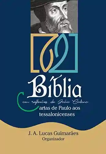 Livro PDF: BÍBLIA COM REFLEXÕES DE JOÃO CALVINO: CARTAS DE PAULO AOS TESSALONICENSES (Calvino21 Livro 3)