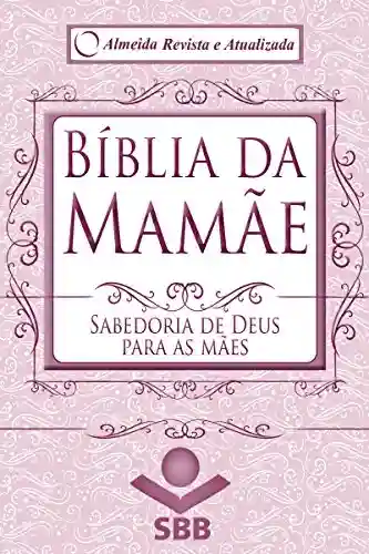 Livro PDF: Bíblia da Mamãe – Almeida Revista e Atualizada: Sabedoria de Deus para as mães