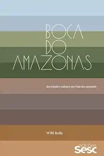 Capa do livro: Boca do Amazonas: sociedade e cultura em Dalcídio Jurandir - Ler Online pdf