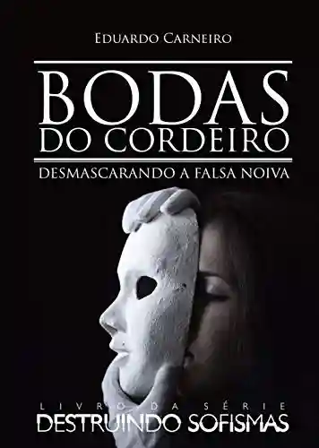 Livro PDF Bodas do Cordeiro: Desmascarando a Falsa Noiva (Destruindo Sofismas Livro 2)