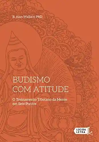 Capa do livro: Budismo com atitude: O Treinamento Tibetano da Mente em Sete Pontos - Ler Online pdf