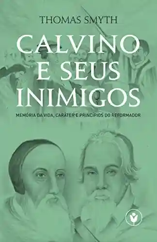 Livro PDF: Calvino e seus inimigos: Memória da vida, caráter e princípios do Reformador