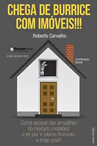 Livro PDF Chega de Burrice com Imóveis! – 2021: Como escapar das armadilhas do mercado imobiliário e ter paz e retorno financeiro a longo prazo.