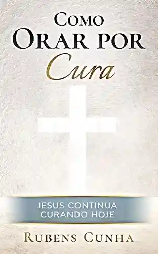 Capa do livro: Como orar por cura: Jesus continua curando hoje (Evangelismo) - Ler Online pdf
