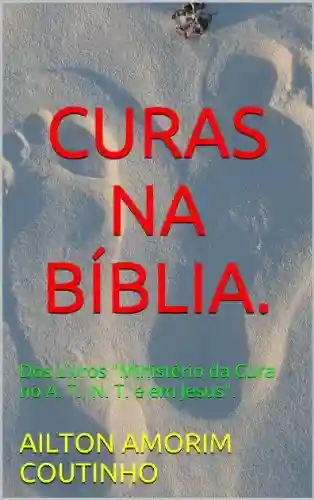 Livro PDF: CURAS NA BÍBLIA (Dos Livros “Ministério da Cura no A. T., N. T. e em Jesus”. Livro 1)