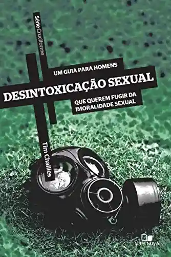 Livro PDF: Desintoxicação sexual: Um guia para homens que querem fugir da imoralidade sexual (Cruciforme)