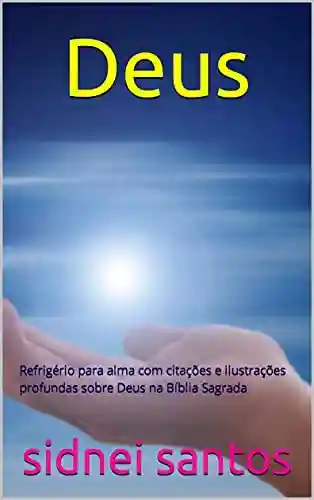 Livro PDF Deus: Refrigério para alma com citações e ilustrações profundas sobre Deus na Bíblia Sagrada