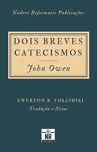 Capa do livro: Dois Breves Catecismos: Em que os princípios da doutrina de Cristo são expostos e explicados - Ler Online pdf