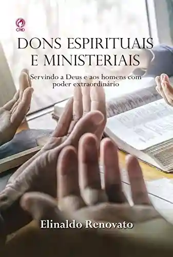 Livro PDF Dons Espirituais e Ministeriais: Servindo a Deus e aos homens com poder extraordinário