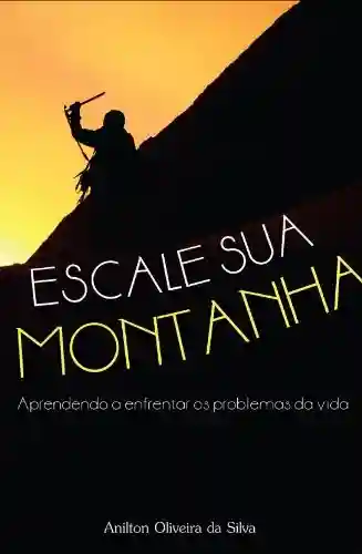 Capa do livro: Escale sua Montanha: Aprendendo a enfrentar os problemas da vida - Ler Online pdf