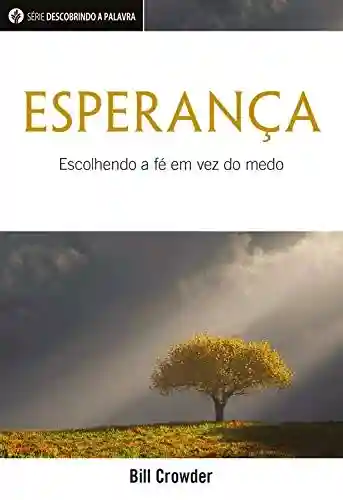 Livro PDF Esperança: Escolhendo A Fé Em Vez Do Medo (Série Descobrindo a Palavra)