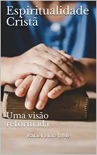 Capa do livro: Espiritualidade Cristã: Uma visão reformada (Série Crescimento Espiritual) - Ler Online pdf