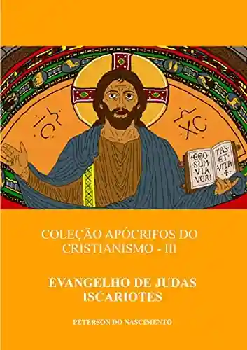 Livro PDF Evangelho de Judas Iscariotes (Coleção Apócrifos do Cristianismo Livro 3)