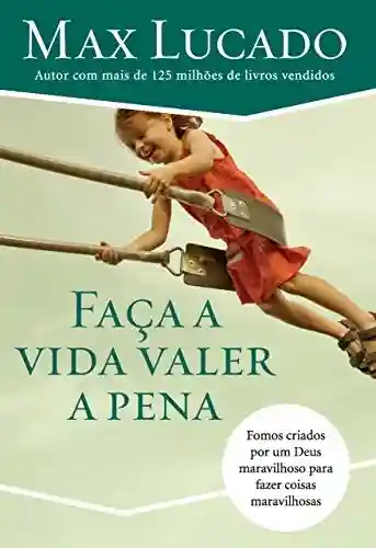 Livro PDF Faça a vida valer a pena: Fomos Criados por Um Deus Maravilhoso Para Fazer Coisas Maravilhosas