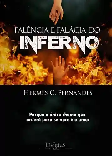 Livro PDF Falência e Falácia do Inferno: Porque a única chama que arderá para sempre é o amor