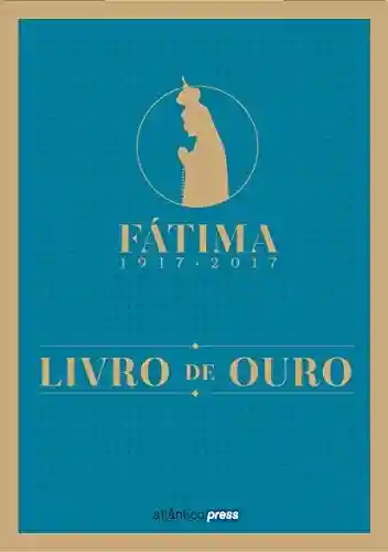 Livro PDF FÁTIMA 1917-2017 – LIVRO DE OURO