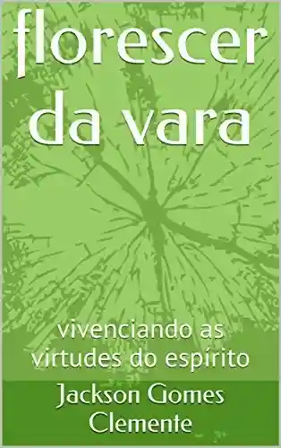 Livro PDF: florescer da vara: vivenciando as virtudes do espírito