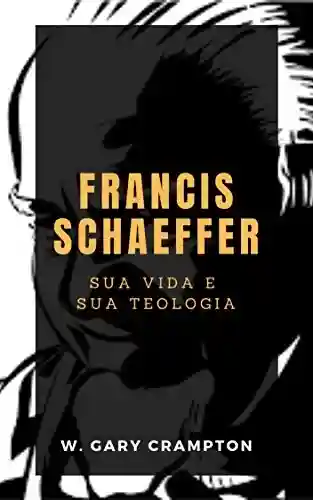 Livro PDF: Francis Schaeffer: Sua vida e sua teologia