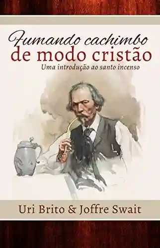 Capa do livro: Fumando cachimbo de modo cristão: uma introdução ao santo incenso - Ler Online pdf
