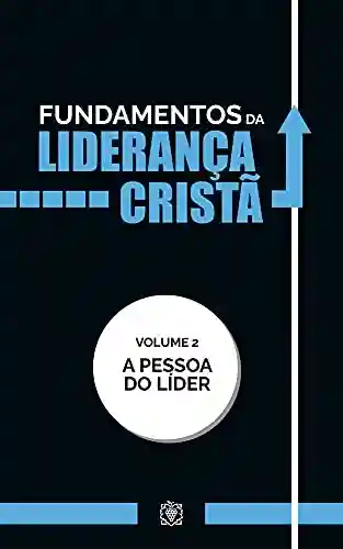 Livro PDF: Fundamentos da liderança cristã:: A pessoa do líder – Vol 2