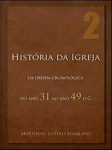 Capa do livro: História da Igreja em ordem cronológica: do ano 31 ao ano 49 d.C. - Ler Online pdf