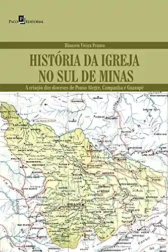 Livro PDF: História da Igreja no Sul de Minas: A criação das Dioceses de Pouso Alegre, Campanha e Guaxupé