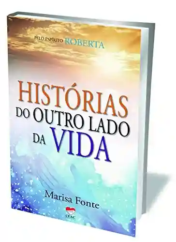 Livro PDF: HISTORIAS DO OUTRO LADO DA VIDA: Pelo Espirito ROBERTA