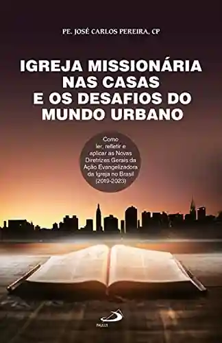 Livro PDF: Igreja missionária nas casas e os desafios do mundo urbano: Como ler, refletir e aplicas as Novas Diretrizes Gerais da Ação Evangelizadora da igreja no Brasil (2019-2023) (Organização paroquial)