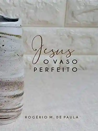 Capa do livro: Jesus o vaso perfeito - Ler Online pdf