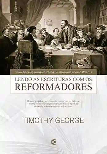 Capa do livro: Lendo a Escritura com os reformadores: Como a Bíblia assumiu o papel central na Reforma religiosa do século 16 - Ler Online pdf