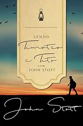 Capa do livro: Lendo Timóteo e Tito com John Stott  (Lendo a Bíblia com John Stott Livro 5) - Ler Online pdf