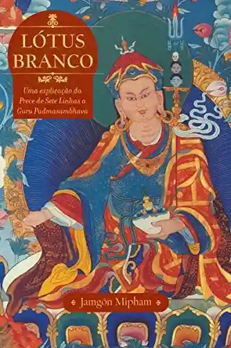 Capa do livro: Lótus Branco: Uma Explicacao Da Prece De Sete Linhas A Guru Padmasambhava - Ler Online pdf
