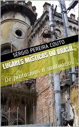 Capa do livro: Lugares Místicos do Brasil: De fantasmas a santuários - Ler Online pdf