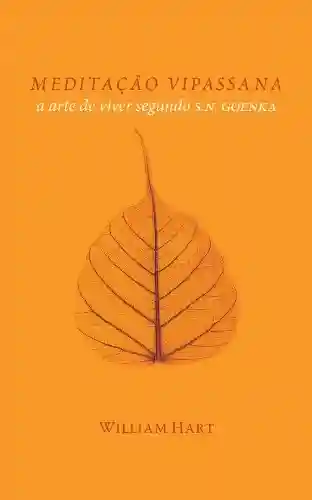 Livro PDF: MEDITAÇÃO VIPASSANA: A arte de viver segundo S.N. Goenka