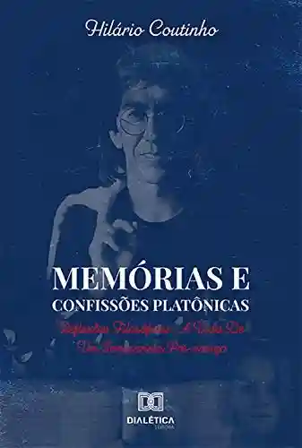 Livro PDF: Memórias e Confissões Platônicas: reflexões filosóficas – a vida de um seminarista pré-noviço