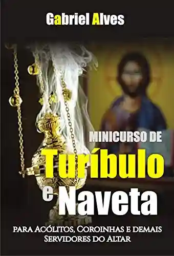 Capa do livro: Minicurso de Turíbulo e Naveta: Para Acólitos, Coroinhas e Demais Servidores do Altar - Ler Online pdf