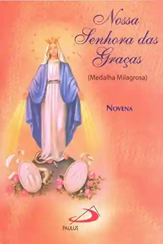 Capa do livro: Novena Nossa Senhora das Graças: Medalha Milagrosa (Novenas e orações) - Ler Online pdf