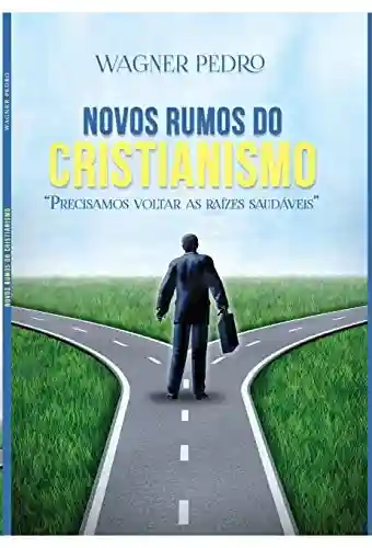 Livro PDF NOVOS RUMOS DO CRISTIANISMO: A IGREJA PRECISA DE REFORMA E REAVIVAMENTO