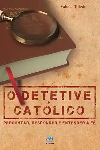 Capa do livro: O detetive católico: Perguntar, responder e entender a fé - Ler Online pdf