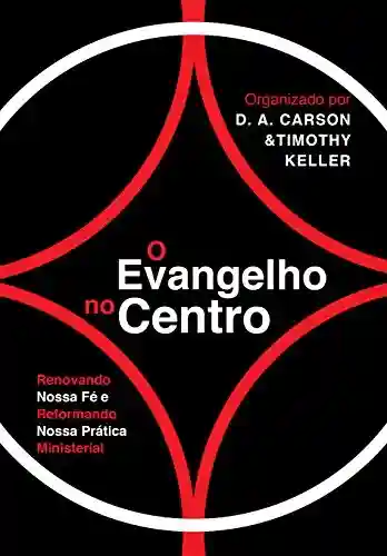 Livro PDF: O Evangelho no centro: renovando nossa fé e reformando nossa prática ministerial